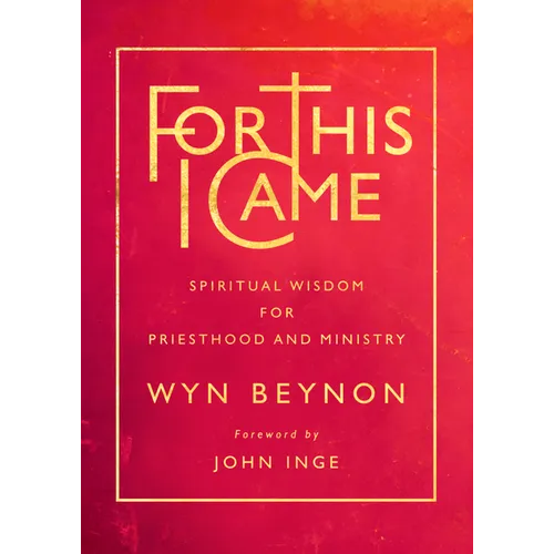 For This I Came: Spiritual Wisdom for Priesthood and Ministry