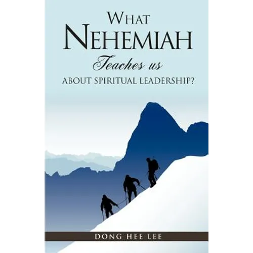 What Nehemiah teaches us about Spiritual Leadership?