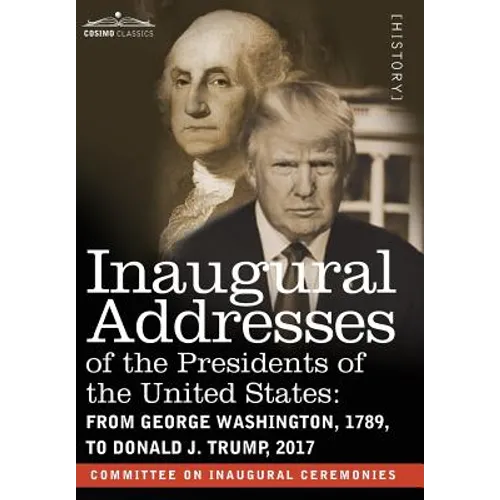 Inaugural Addresses of the Presidents of the United States: From George Washington, 1789, to Donald J. Trump, 2017