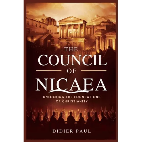 The Council of Nicaea: Unlocking the Foundations of Christianity.