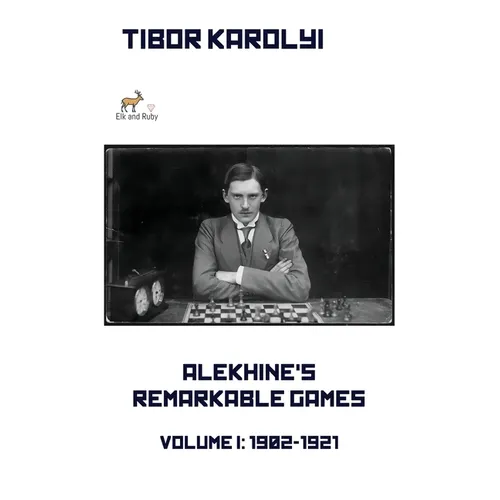 Alekhine's Remarkable Games - Volume I: 1902-1921