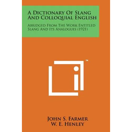 A Dictionary of Slang and Colloquial English: Abridged from the Work Entitled Slang and Its Analogues (1921)