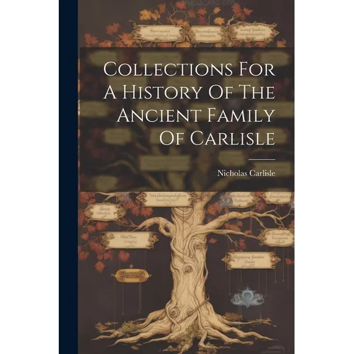 Collections For A History Of The Ancient Family Of Carlisle