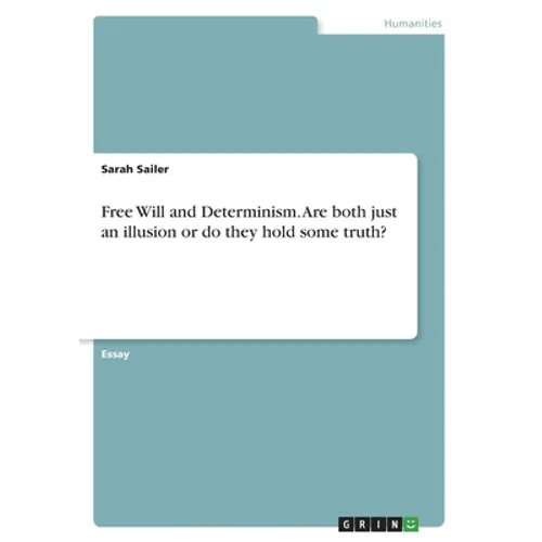 Free Will and Determinism. Are both just an illusion or do they hold some truth?