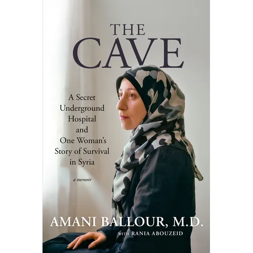 The Cave: A Secret Underground Hospital and One Woman's Story of Survival in Syria