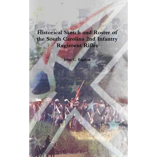 Historical Sketch and Roster of the South Carolina 2nd Infantry Regiment Rifles