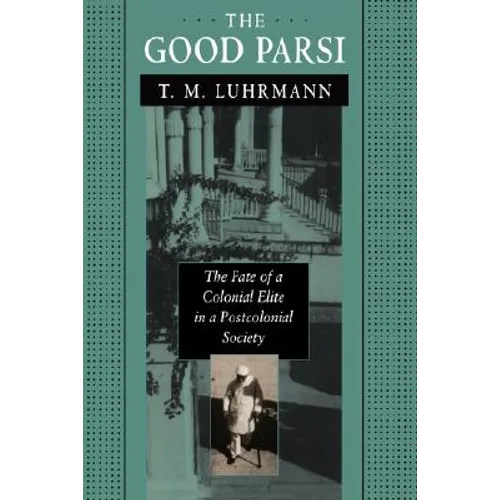 The Good Parsi: The Fate of a Colonial Elite in a Postcolonial Society
