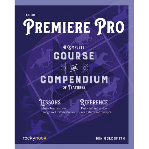 Adobe Premiere Pro: A Complete Course and Compendium of Features