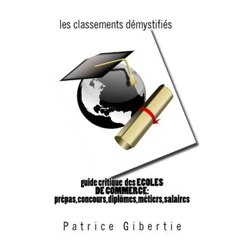 guide critique des ECOLES DE COMMERCE: classements, métiers, salaires, diplômes: prépas, admissions sur titres, concours