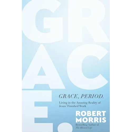Grace, Period.: Living in the Amazing Reality of Jesus' Finished Work