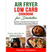 Air Fryer Low Carb Cookbook for Diabetics: Healthy And Delicious Recipes for Preventing Or Reversing Diabetes