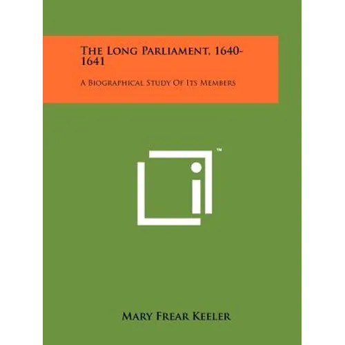The Long Parliament, 1640-1641: A Biographical Study Of Its Members