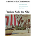 Yankee Sails the Nile: Exciting Adventure Sailing from the Mediterranean to the Second Cataract