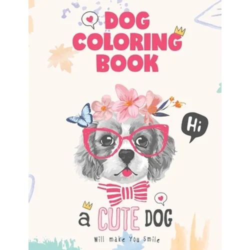 Dog coloring book, a cute Dog will make you smile: Dog Lover Gifts for Toddlers, Kids Ages 4-8, Girls Ages 8-12 or Adult Relaxation