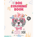 Dog coloring book, a cute Dog will make you smile: Dog Lover Gifts for Toddlers, Kids Ages 4-8, Girls Ages 8-12 or Adult Relaxation
