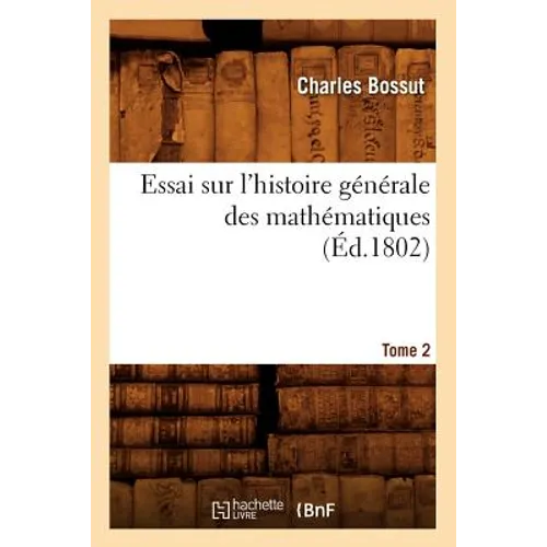 Essai Sur l'Histoire Générale Des Mathématiques. Tome 2 (Éd.1802)