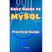 Easy Guide to MySQL: Practical Guide