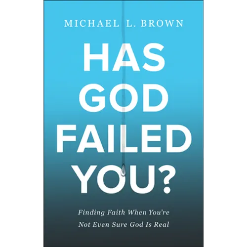 Has God Failed You?: Finding Faith When You're Not Even Sure God Is Real