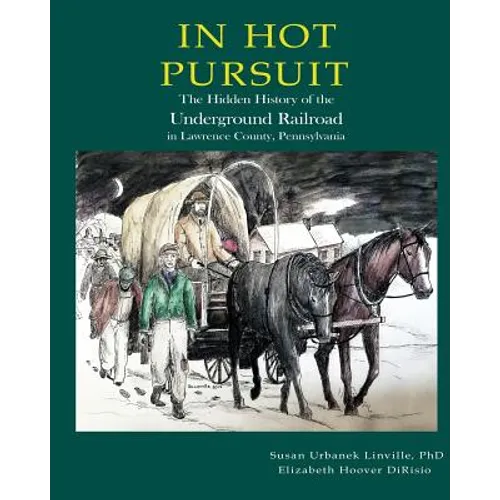 In Hot Pursuit: The Hidden History of the Underground Railroad in Lawrence County Pennsylvania
