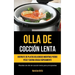 Olla De Cocción Lenta: Disfrute de platos deliciosos mientras pierde peso y quema grasa rápidamente (Recetas de olla de cocción lenta para principiant