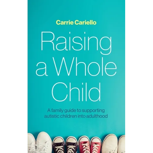 Raising a Whole Child: A Family Guide to Supporting Autistic Children Into Adulthood