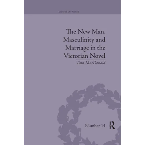 The New Man, Masculinity and Marriage in the Victorian Novel