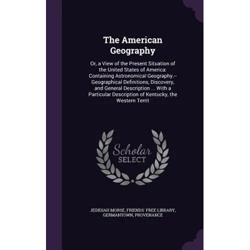 The American Geography: Or, a View of the Present Situation of the United States of America: Containing Astronomical Geography.--Geographical
