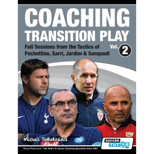 Coaching Transition Play Vol.2 - Full Sessions from the Tactics of Pochettino, Sarri, Jardim & Sampaoli