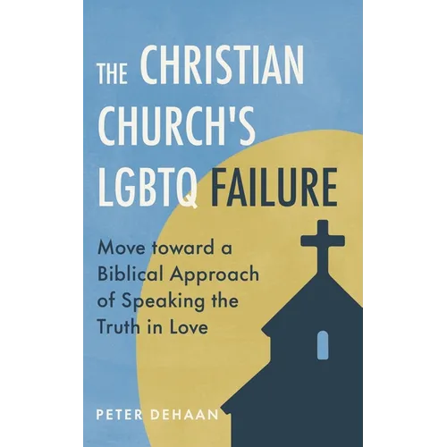 The Christian Church's LGBTQ Failure: Move toward a Biblical Approach of Speaking the Truth in Love