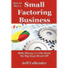 How to Run a Small Factoring Business: Make Money in Little Deals the Big Guys Brush Off