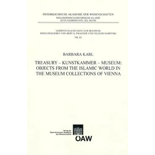 Treasury - Kunstkammer - Musuem: Objects from the Islamic World in the Museum Collections of Vienna