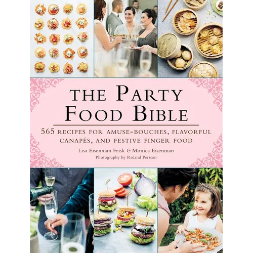 The Party Food Bible: 565 Recipes for Amuse-Bouches, Flavorful Canapés, and Festive Finger Food