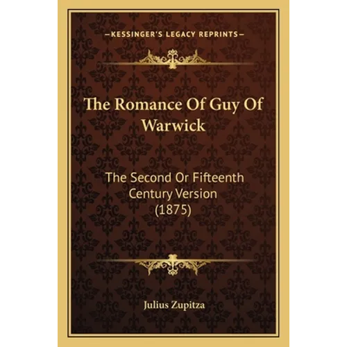 The Romance Of Guy Of Warwick: The Second Or Fifteenth Century Version (1875)