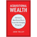 Acquisitional Wealth: The Fastest, Most Proven Way to Create Life-Changing Prosperity