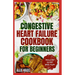 Congestive Heart Failure Cookbook for Beginners: Delicious, Low Fat, Low Sodium Diet Recipes and Meal Plan for Improved Heart Health