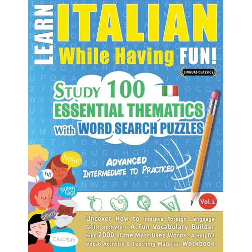 Learn Italian While Having Fun! - Advanced: Intermediate to Practiced - Study 100 Essential Thematics with Word Search Puzzles - Vol.1