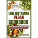 Low Histamine Vegan Cookbook: Discover Wholesome and Delicious Plant-Based Recipes to Relieve Histamine Intolerance