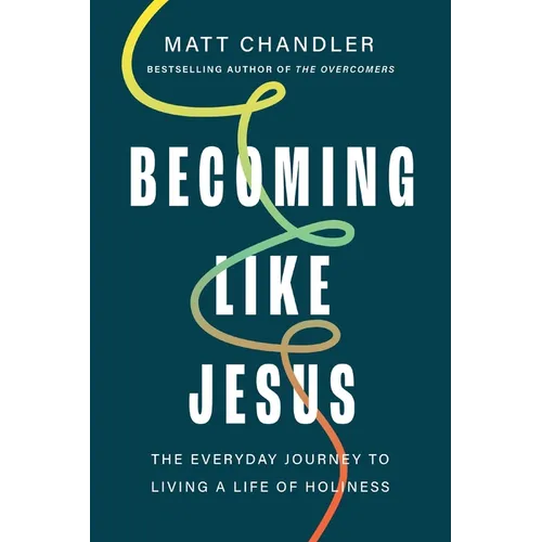 Becoming Like Jesus: The Everyday Journey to Living a Life of Holiness