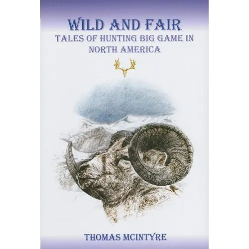 Wild And Fair: Tales of Hunting Big Game in North America