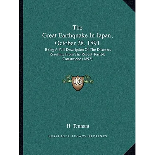 The Great Earthquake In Japan, October 28, 1891: Being A Full Description Of The Disasters Resulting From The Recent Terrible Catastrophe (1892)