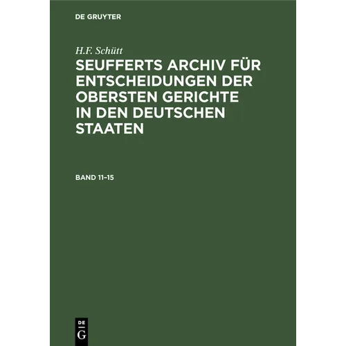 J. A. Seuffert: Seufferts Archiv Für Entscheidungen Der Obersten Gerichte in Den Deutschen Staaten. Band 11-15