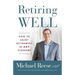 Retiring Well: How to Enjoy Retirement in Any Economy