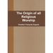 The Origin of all Religious Worship