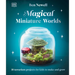 Magical Miniature Worlds: 18 Terrarium Projects for Kids to Make and Grow