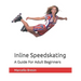 Inline Speedskating: A Guide For Adult Beginners