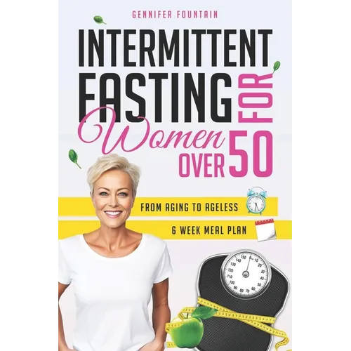 Intermittent Fasting for Women over 50: Unlock the Secret to Ageless Vitality and Effortless Weight Management Tailored for the Modern Woman Beyond He