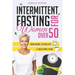 Intermittent Fasting for Women over 50: Unlock the Secret to Ageless Vitality and Effortless Weight Management Tailored for the Modern Woman Beyond He