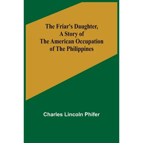 The Friar's Daughter, A Story of the American Occupation of the Philippines
