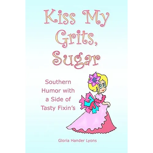 Kiss My Grits, Sugar: Southern Humor with a Side of Tasty Fixin's