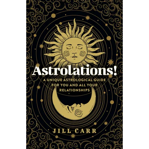 Astrolations!: A Unique Astrological Guide for You and All Your Relationships